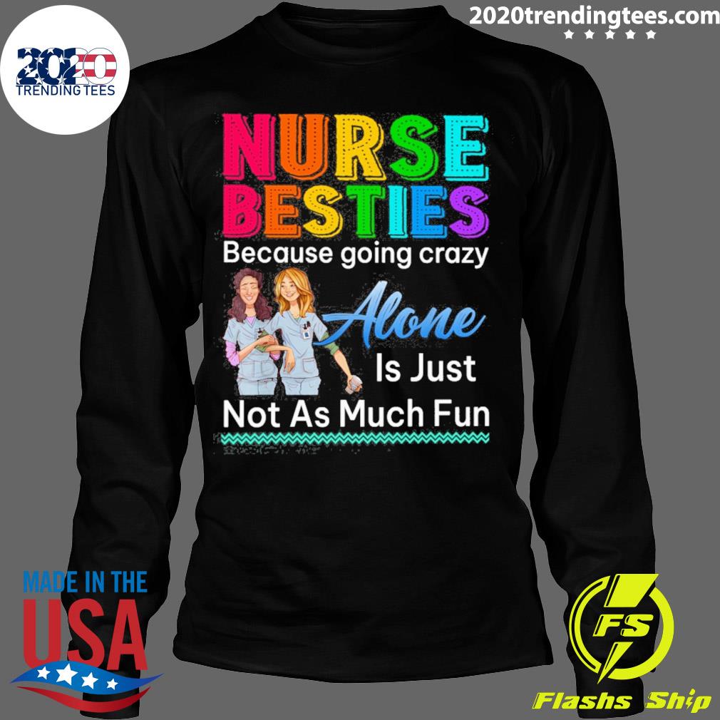 Official nurse Besties Because Going Crazy Alone Is - Adult & Kids T-Shirts, Sweatshirts & Hoodies apparel design preview 4