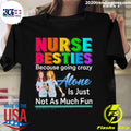 Official nurse Besties Because Going Crazy Alone Is - Adult & Kids T-Shirts, Sweatshirts & Hoodies apparel design preview 1