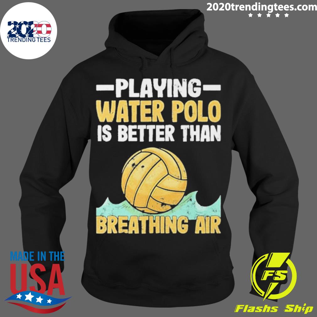 Official playing Water Polo Players Is Better Than - Adult & Kids T-Shirts, Sweatshirts & Hoodies apparel design preview 2
