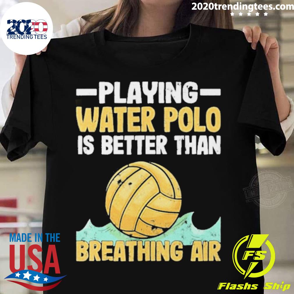 Official playing Water Polo Players Is Better Than - Adult & Kids T-Shirts, Sweatshirts & Hoodies apparel design preview 1
