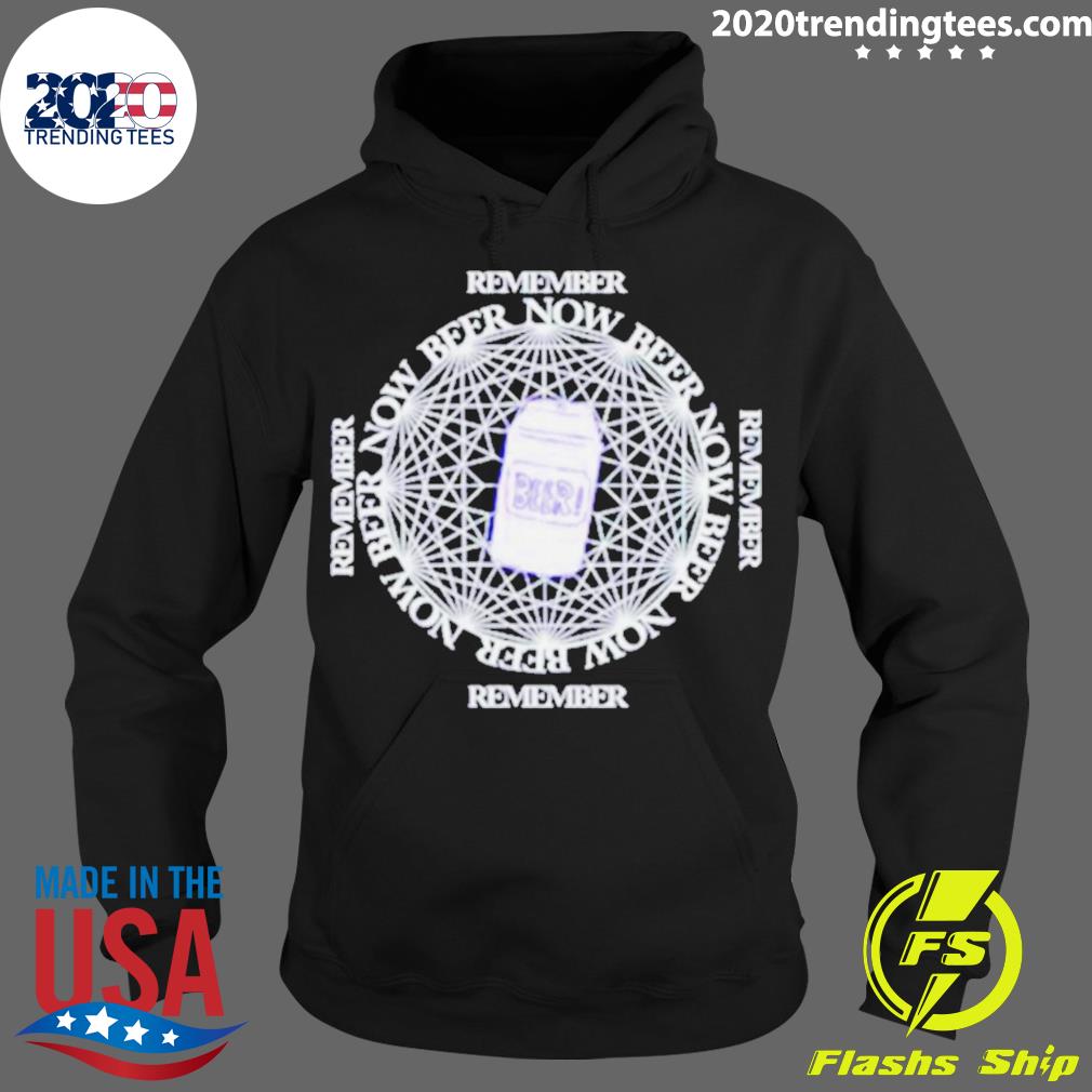 Official remember Beer Now - Adult & Kids T-Shirts, Sweatshirts & Hoodies apparel design preview 2