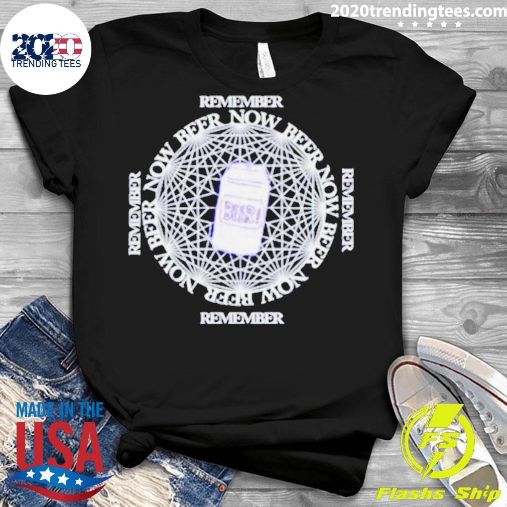 Official remember Beer Now - Adult & Kids T-Shirts, Sweatshirts & Hoodies apparel design preview 3