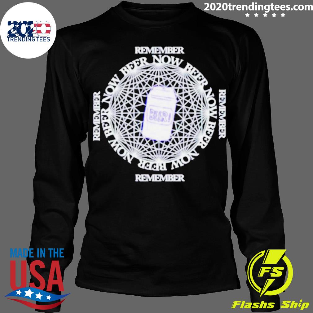 Official remember Beer Now - Adult & Kids T-Shirts, Sweatshirts & Hoodies apparel design preview 4