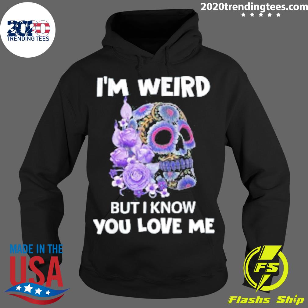 Official skull I'm Weird But I Know You Love Me - Adult & Kids T-Shirts, Sweatshirts & Hoodies apparel design preview 2