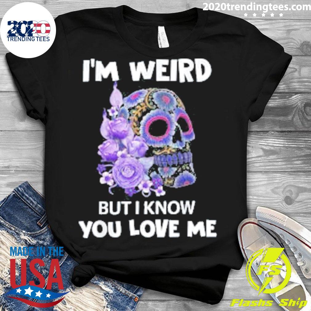 Official skull I'm Weird But I Know You Love Me - Adult & Kids T-Shirts, Sweatshirts & Hoodies apparel design preview 3