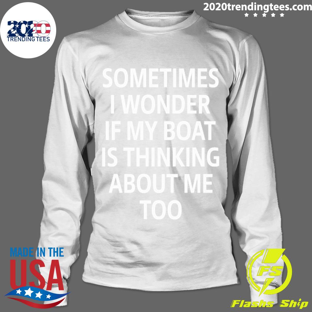 Official sometimes I Wonder If My Boat Is Thinking - Adult & Kids T-Shirts, Sweatshirts & Hoodies apparel design preview 4