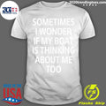Official sometimes I Wonder If My Boat Is Thinking - Adult & Kids T-Shirts, Sweatshirts & Hoodies apparel design preview 1