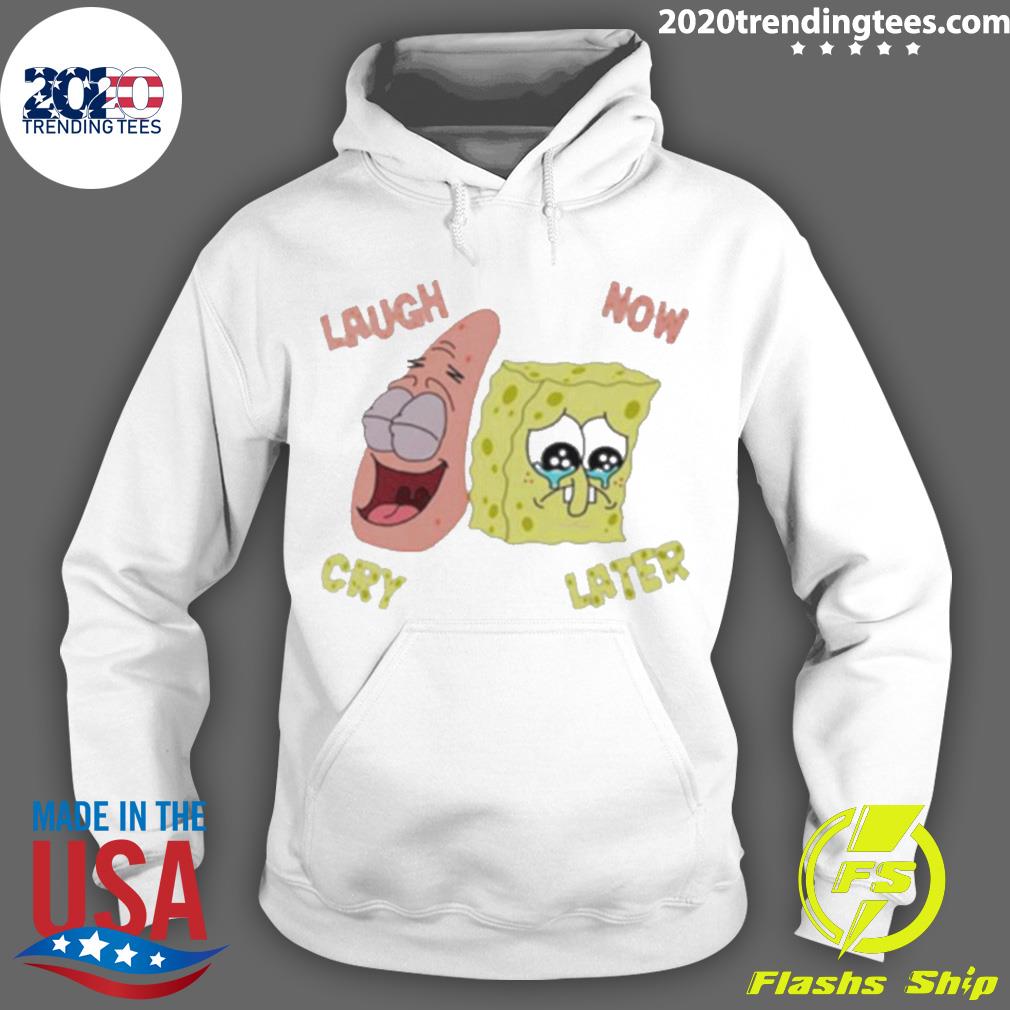 Official spongebob Laugh Now Cry - Adult & Kids T-Shirts, Sweatshirts & Hoodies apparel design preview 2