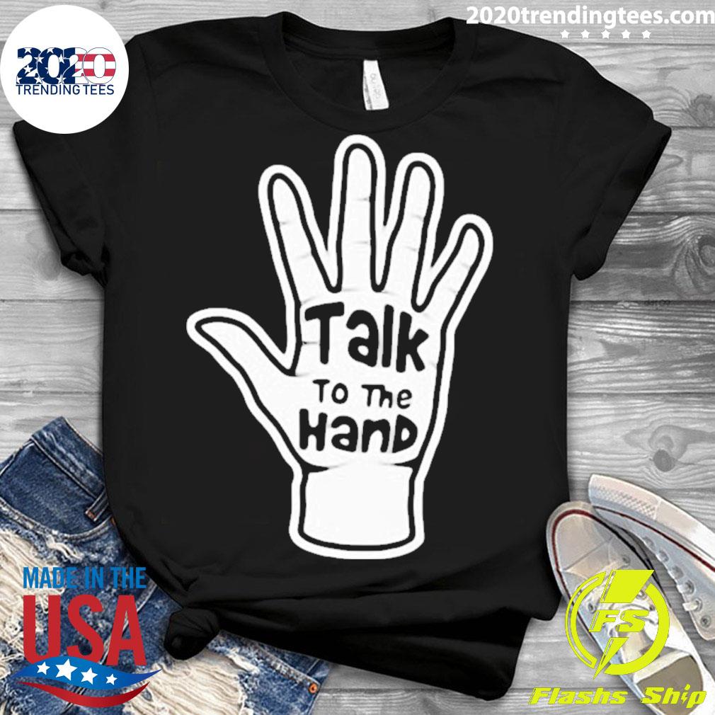 Official talk To The Hand 2023 - Adult & Kids T-Shirts, Sweatshirts & Hoodies apparel design preview 3