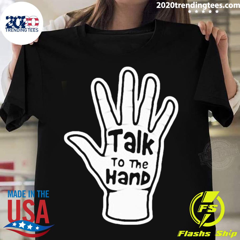 Official talk To The Hand 2023 - Adult & Kids T-Shirts, Sweatshirts & Hoodies apparel design preview 1