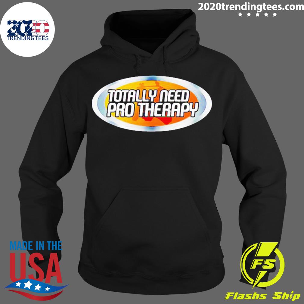 Official totally Need Pro Therapy - Adult & Kids T-Shirts, Sweatshirts & Hoodies apparel design preview 2