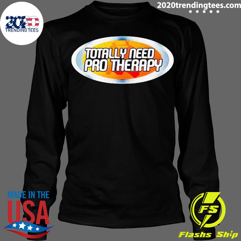 Official totally Need Pro Therapy - Adult & Kids T-Shirts, Sweatshirts & Hoodies apparel design preview 4