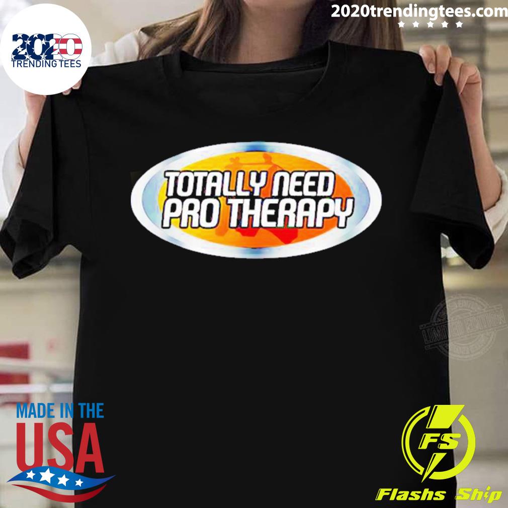 Official totally Need Pro Therapy - Adult & Kids T-Shirts, Sweatshirts & Hoodies apparel design preview 1