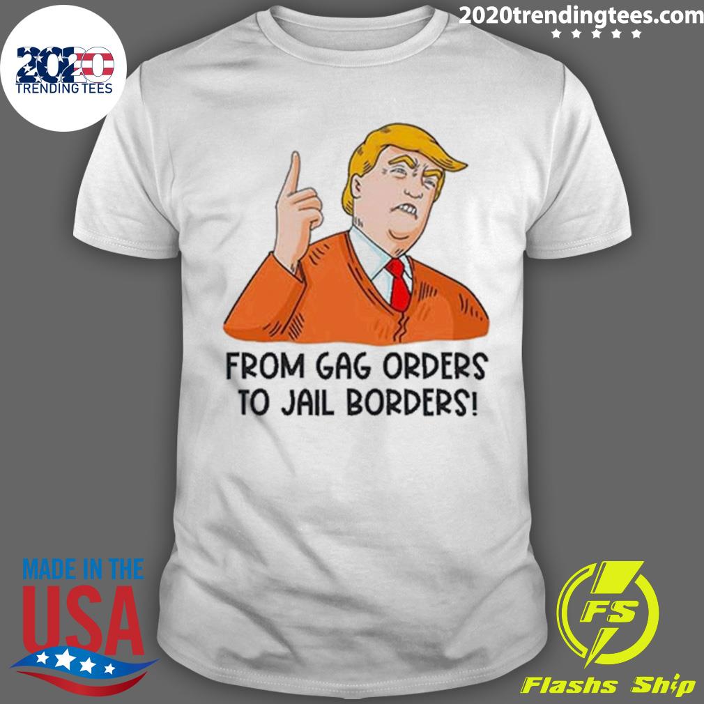 Official trump From Gag Orders To Jail Borders - Adult & Kids T-Shirts, Sweatshirts & Hoodies apparel design preview 1