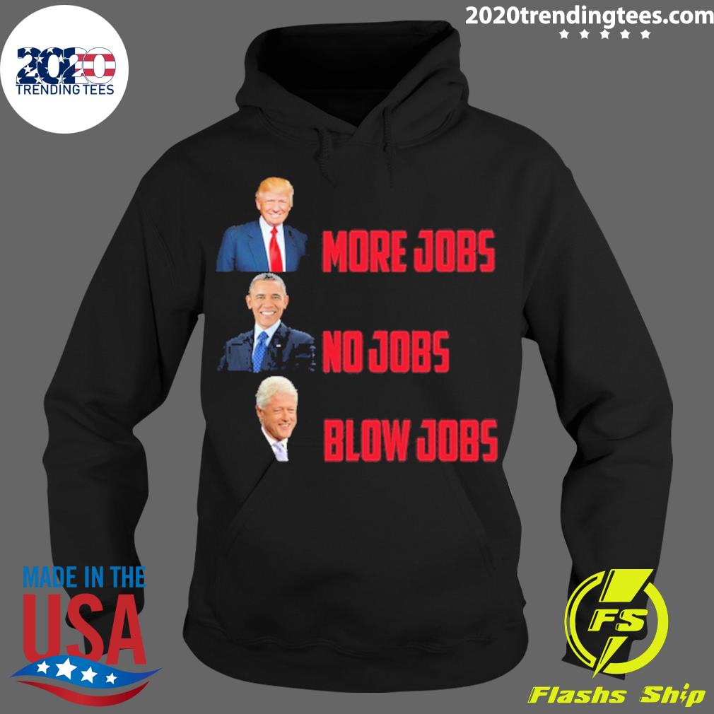 Official trump More Jobs Obama No Bill Clinton Blow - Adult & Kids T-Shirts, Sweatshirts & Hoodies apparel design preview 2