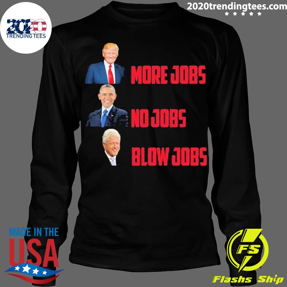 Official trump More Jobs Obama No Bill Clinton Blow - Adult & Kids T-Shirts, Sweatshirts & Hoodies apparel design preview 4