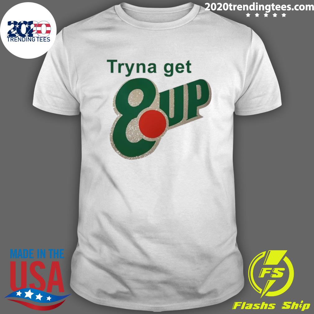 Official tryna Get 8Up - Adult & Kids T-Shirts, Sweatshirts & Hoodies apparel design preview 1