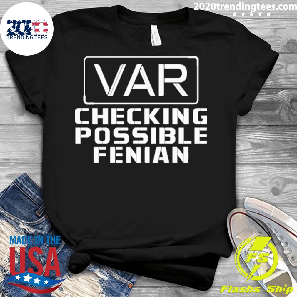 Official var Checking Possible Fenian - Adult & Kids T-Shirts, Sweatshirts & Hoodies apparel design preview 3