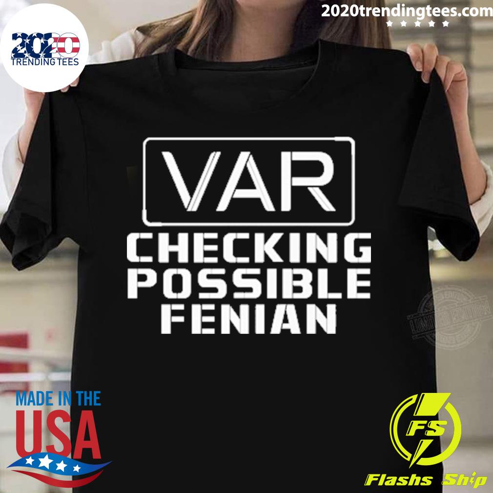 Official var Checking Possible Fenian - Adult & Kids T-Shirts, Sweatshirts & Hoodies apparel design preview 1