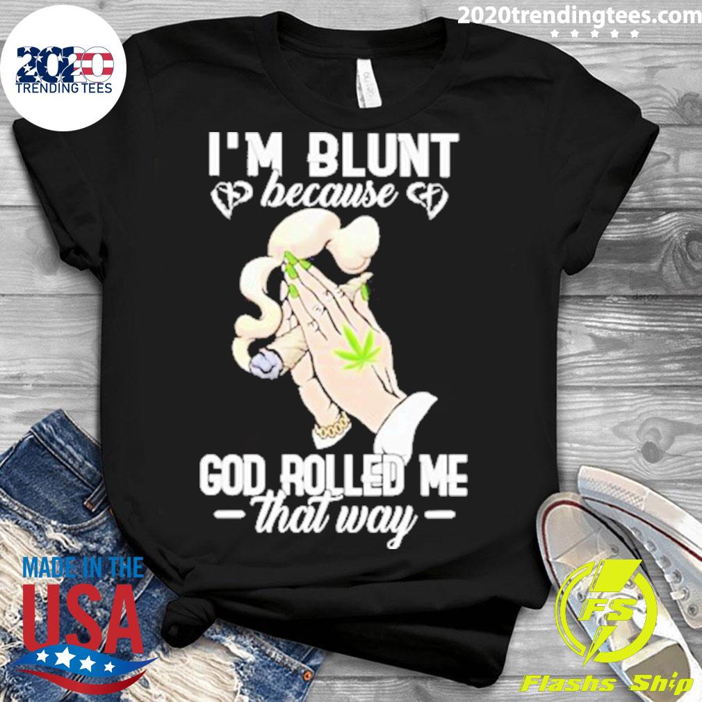 Official weed I'm Blunt Because God Rolled Me That - Adult & Kids T-Shirts, Sweatshirts & Hoodies apparel design preview 3