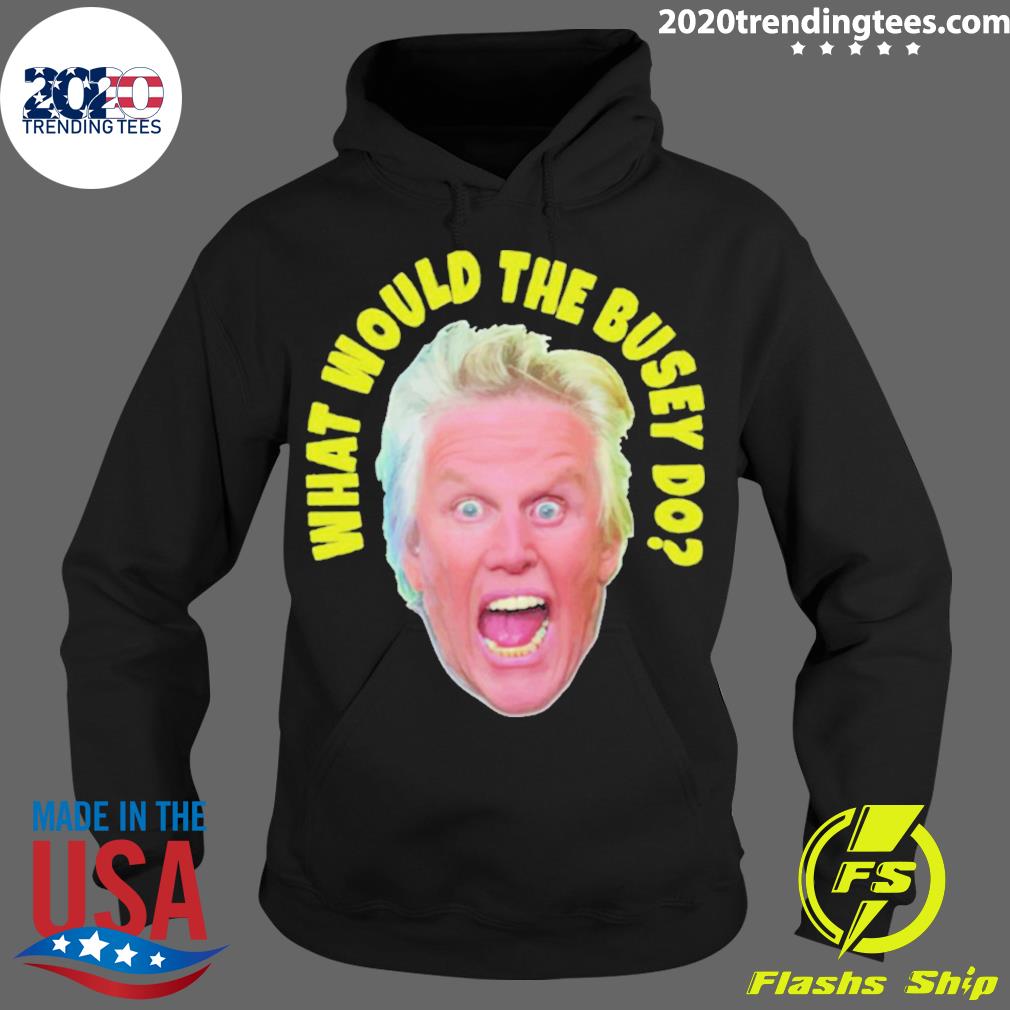 Official what would gary busey do - Adult & Kids T-Shirts, Sweatshirts & Hoodies apparel design preview 2