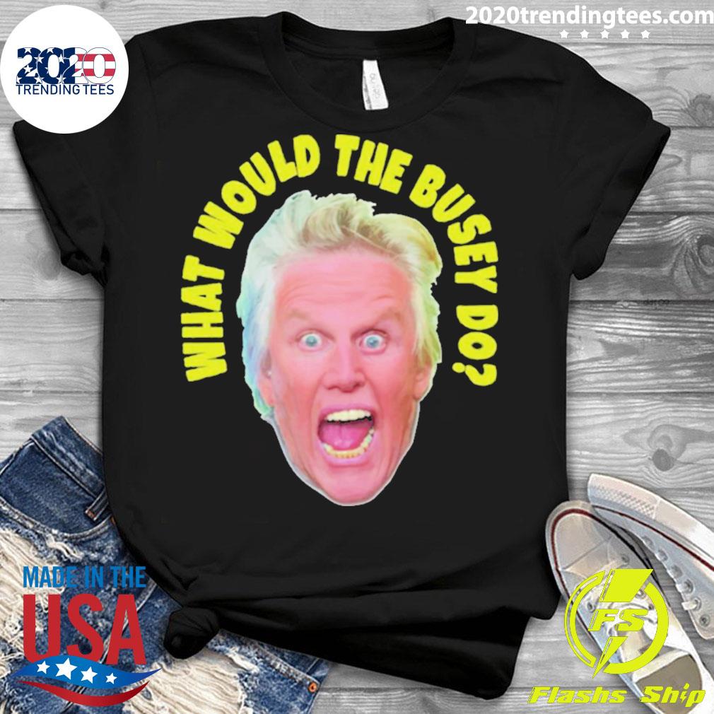 Official what would gary busey do - Adult & Kids T-Shirts, Sweatshirts & Hoodies apparel design preview 3