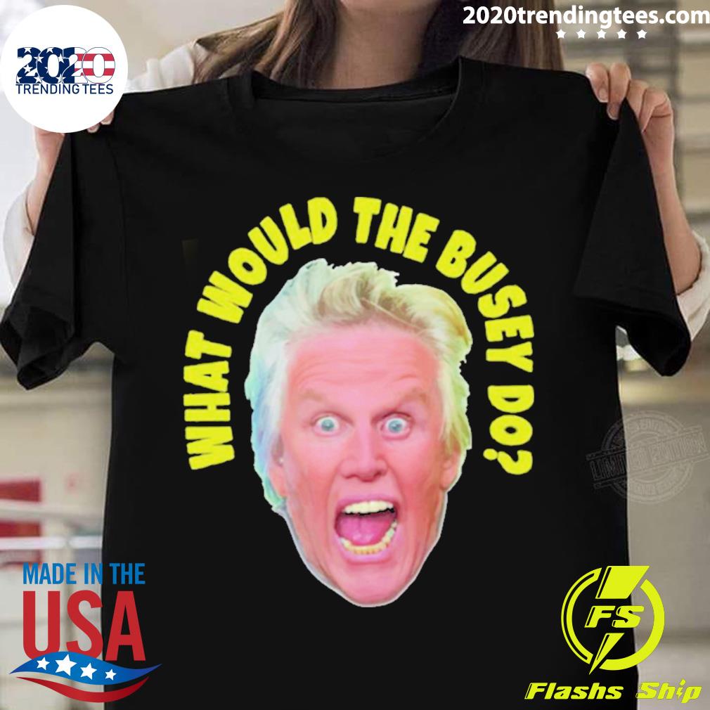 Official what would gary busey do - Adult & Kids T-Shirts, Sweatshirts & Hoodies apparel design preview 1