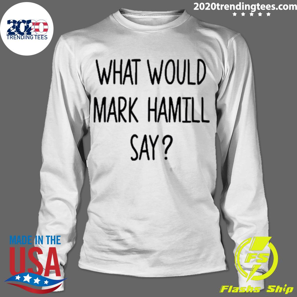 Official what Would Mark Hamill Say - Adult & Kids T-Shirts, Sweatshirts & Hoodies apparel design preview 4
