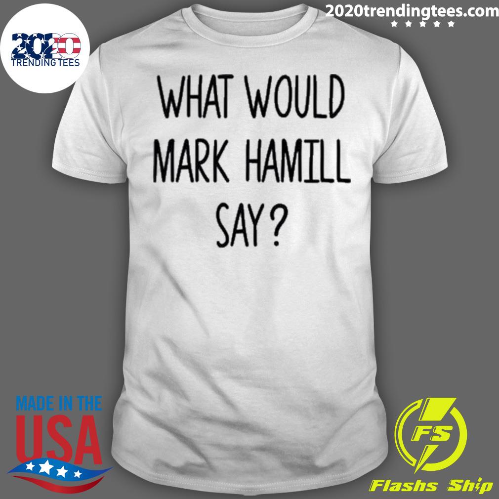 Official what Would Mark Hamill Say - Adult & Kids T-Shirts, Sweatshirts & Hoodies apparel design preview 1