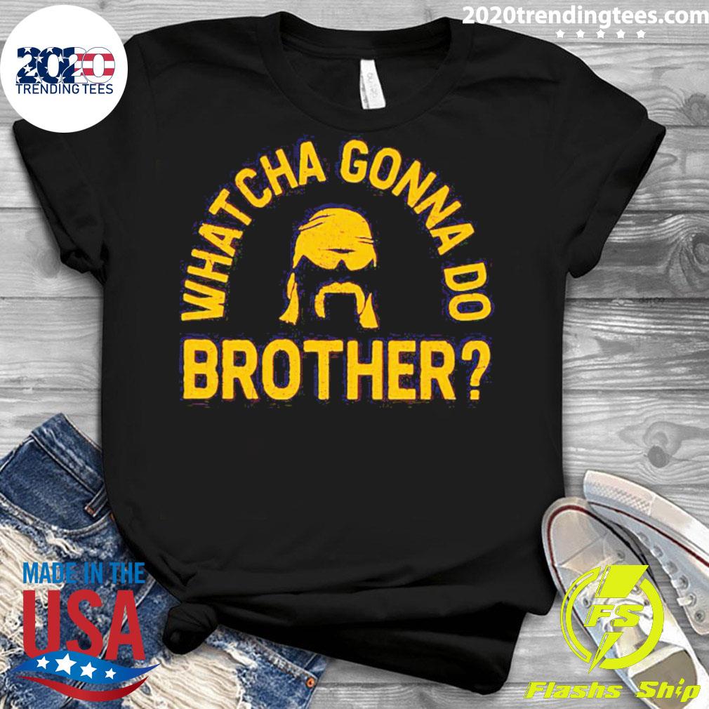 Official whatcha Gonna Do Brother - Adult & Kids T-Shirts, Sweatshirts & Hoodies apparel design preview 3