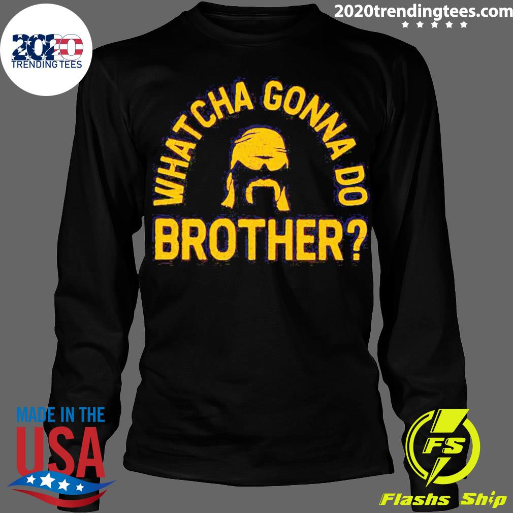 Official whatcha Gonna Do Brother - Adult & Kids T-Shirts, Sweatshirts & Hoodies apparel design preview 4