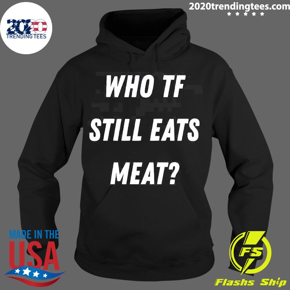 Official Who Tf Still Eats Meat - Adult & Kids T-Shirts, Sweatshirts & Hoodies apparel design preview 2