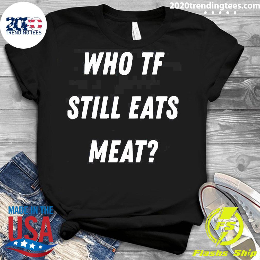 Official Who Tf Still Eats Meat - Adult & Kids T-Shirts, Sweatshirts & Hoodies apparel design preview 3
