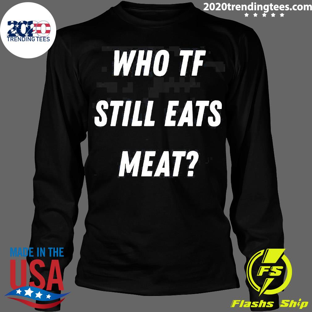 Official Who Tf Still Eats Meat - Adult & Kids T-Shirts, Sweatshirts & Hoodies apparel design preview 4