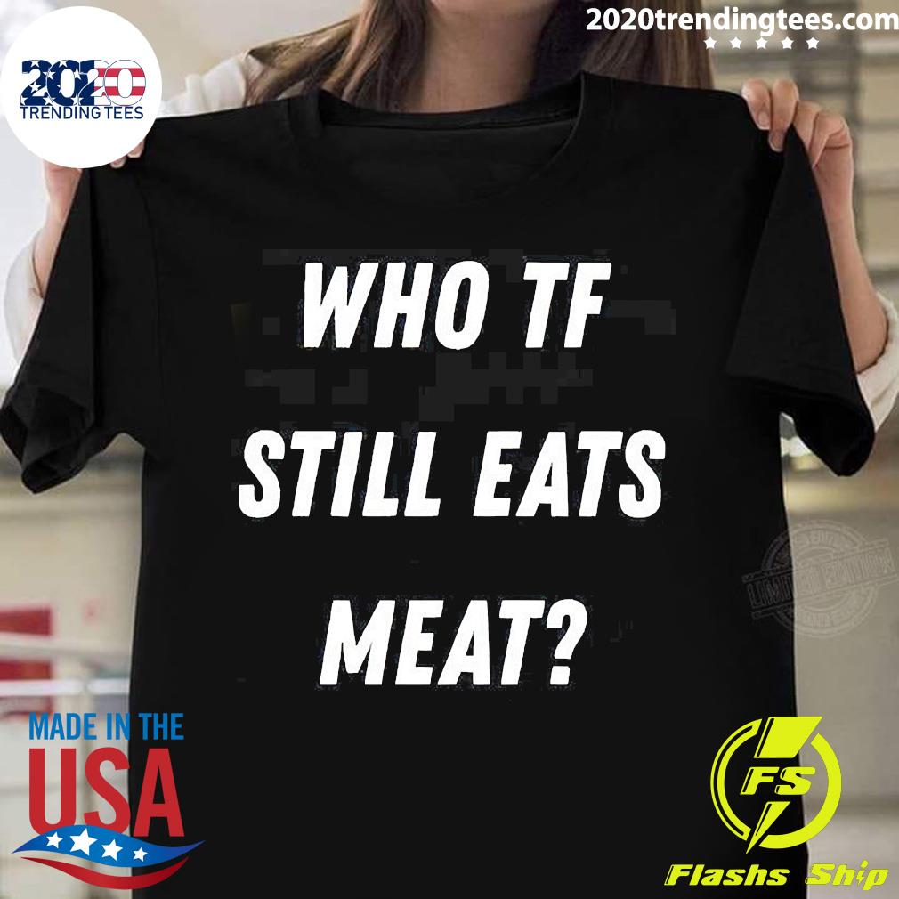 Official Who Tf Still Eats Meat - Adult & Kids T-Shirts, Sweatshirts & Hoodies apparel design preview 1