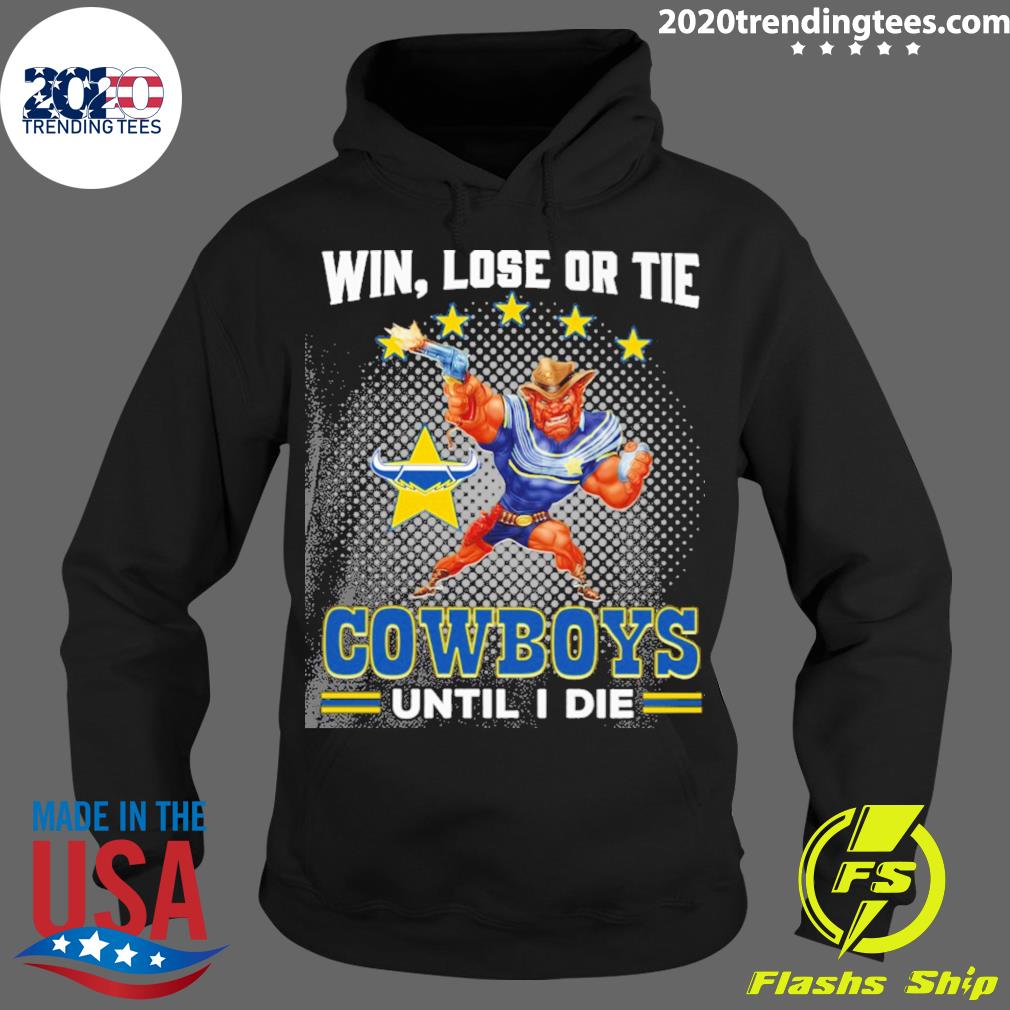 Official win Lose Or Tie Cowboys Until I Die - Adult & Kids T-Shirts, Sweatshirts & Hoodies apparel design preview 2