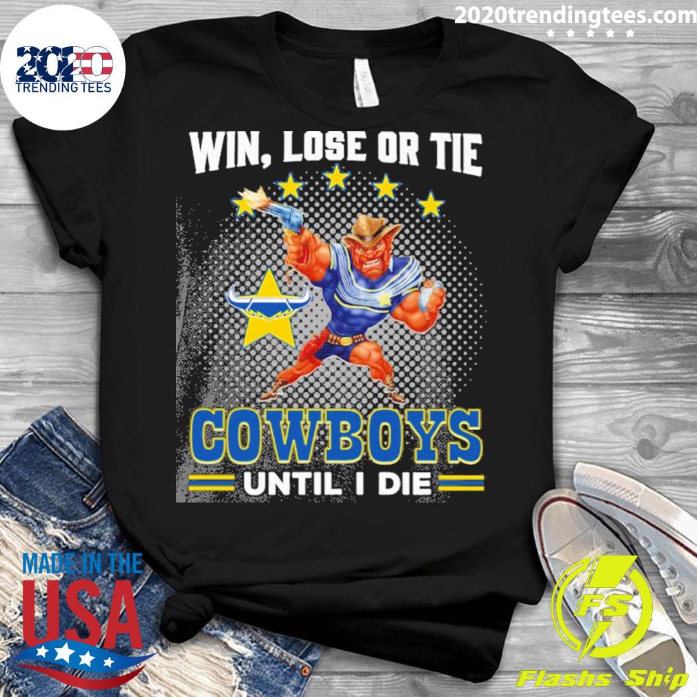 Official win Lose Or Tie Cowboys Until I Die - Adult & Kids T-Shirts, Sweatshirts & Hoodies apparel design preview 3