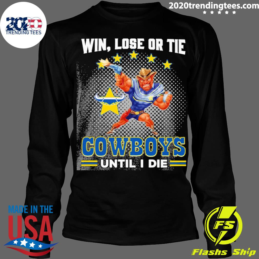 Official win Lose Or Tie Cowboys Until I Die - Adult & Kids T-Shirts, Sweatshirts & Hoodies apparel design preview 4