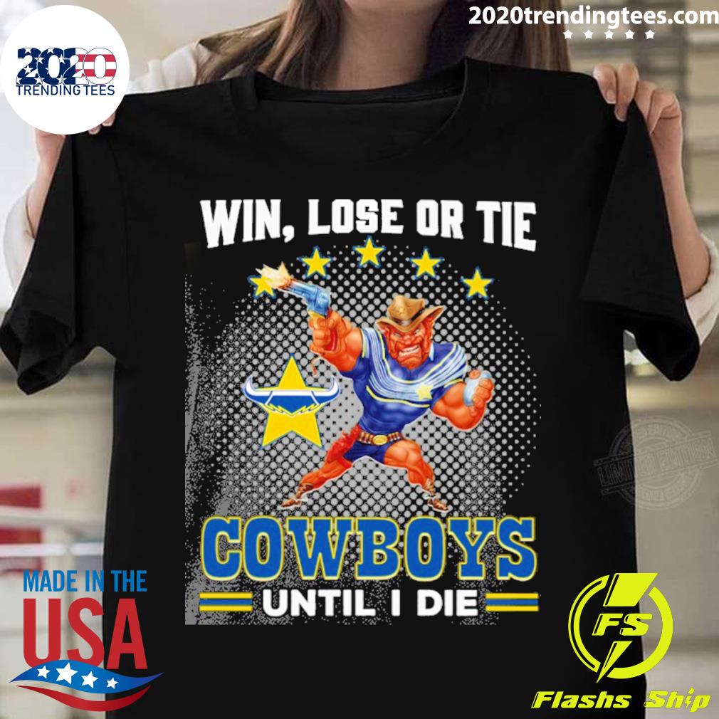 Official win Lose Or Tie Cowboys Until I Die - Adult & Kids T-Shirts, Sweatshirts & Hoodies apparel design preview 1