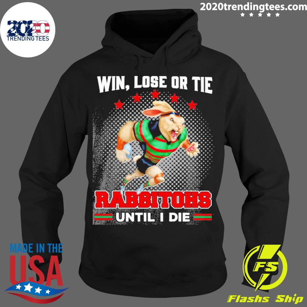 Official win Lose Or Tie Rabbitohs Until I Die - Adult & Kids T-Shirts, Sweatshirts & Hoodies apparel design preview 2