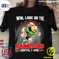 Official win Lose Or Tie Rabbitohs Until I Die - Adult & Kids T-Shirts, Sweatshirts & Hoodies apparel design preview 1