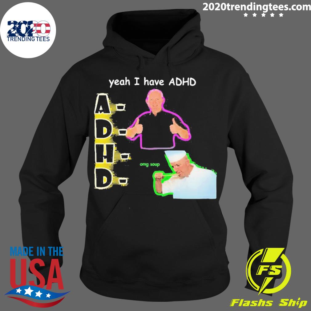 Official yeah I Have Adhd Omg Soup - Adult & Kids T-Shirts, Sweatshirts & Hoodies apparel design preview 2
