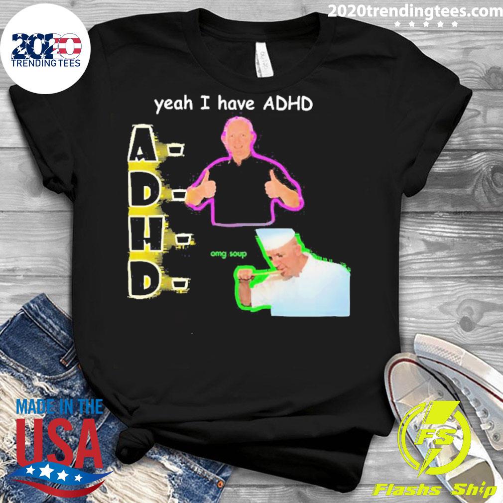 Official yeah I Have Adhd Omg Soup - Adult & Kids T-Shirts, Sweatshirts & Hoodies apparel design preview 3