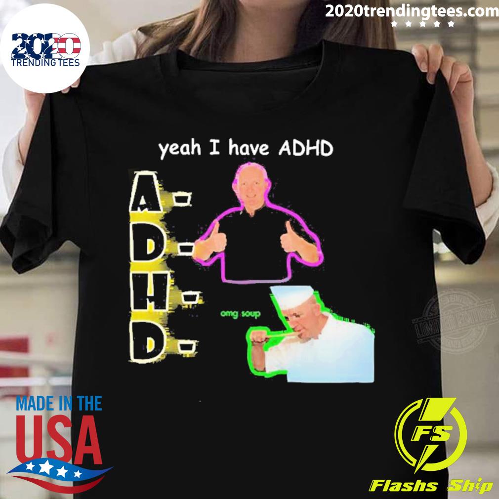 Official yeah I Have Adhd Omg Soup - Adult & Kids T-Shirts, Sweatshirts & Hoodies apparel design preview 1