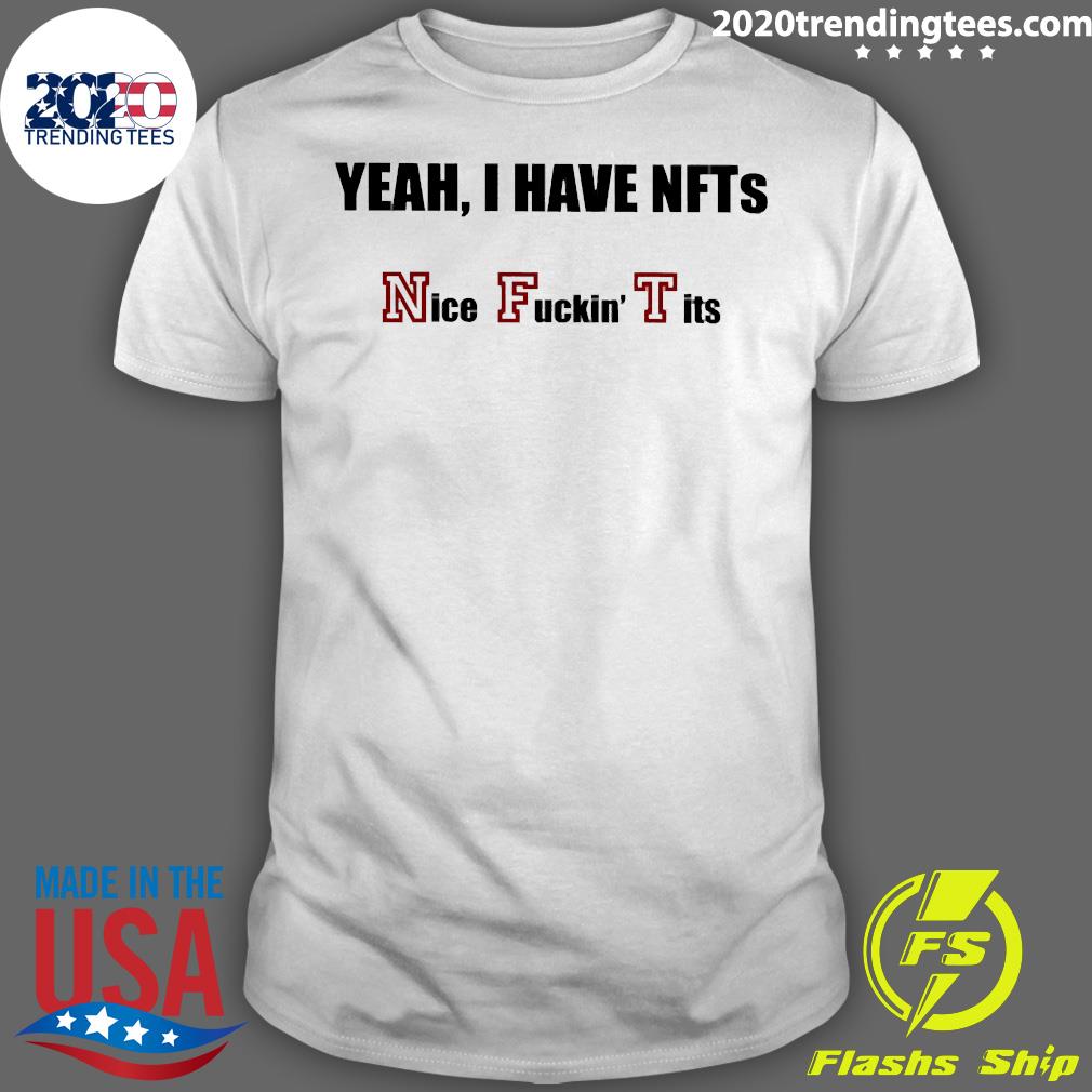 Official Yeah I Have Nfts Nice Fuckin Tits - Adult & Kids T-Shirts, Sweatshirts & Hoodies apparel design preview 1