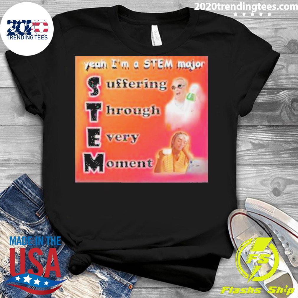 Official yeah I'm A Stem Major Suffering Through - Adult & Kids T-Shirts, Sweatshirts & Hoodies apparel design preview 3