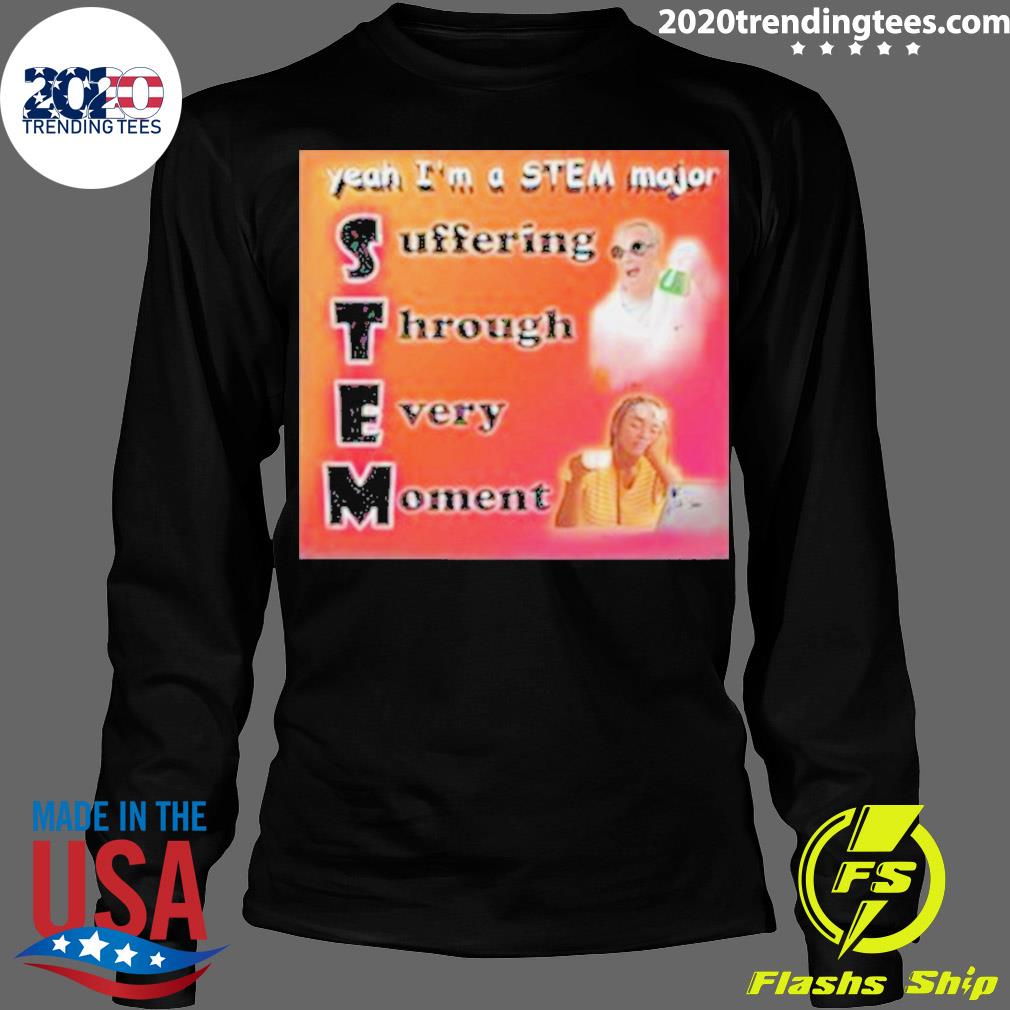 Official yeah I'm A Stem Major Suffering Through - Adult & Kids T-Shirts, Sweatshirts & Hoodies apparel design preview 4