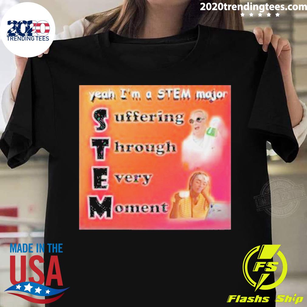 Official yeah I'm A Stem Major Suffering Through - Adult & Kids T-Shirts, Sweatshirts & Hoodies apparel design preview 1