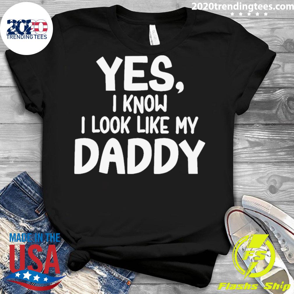 Official yes I Know Look Like My Daddy - Adult & Kids T-Shirts, Sweatshirts & Hoodies apparel design preview 3