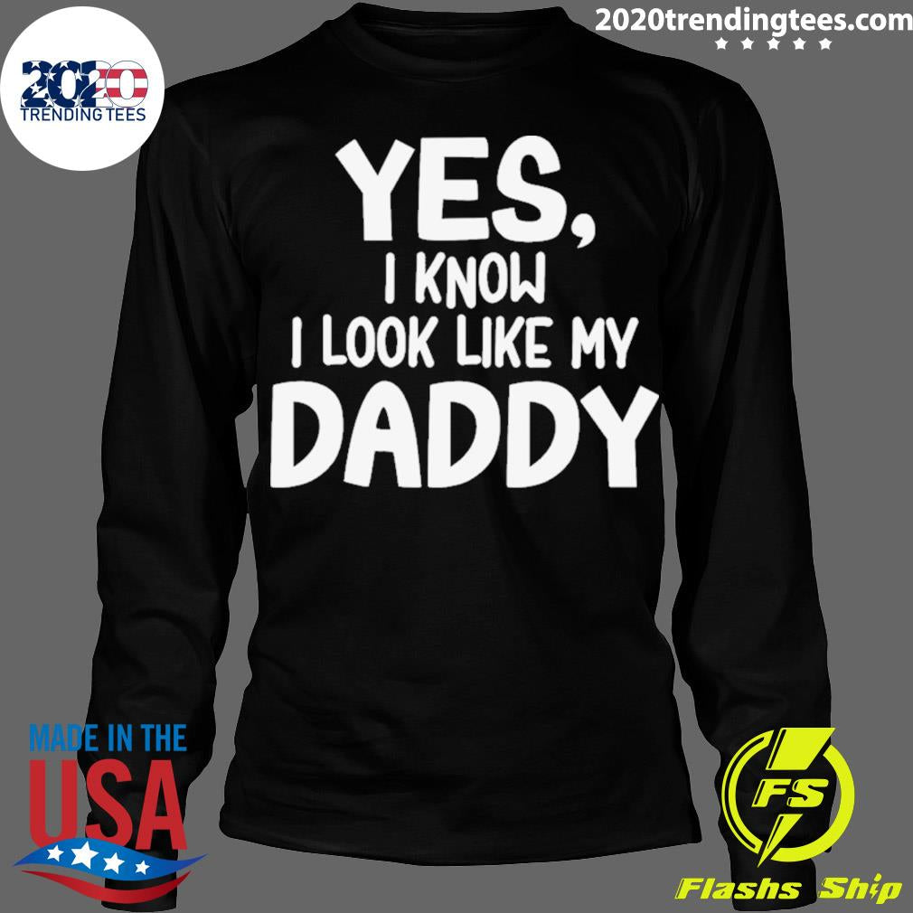 Official yes I Know Look Like My Daddy - Adult & Kids T-Shirts, Sweatshirts & Hoodies apparel design preview 4